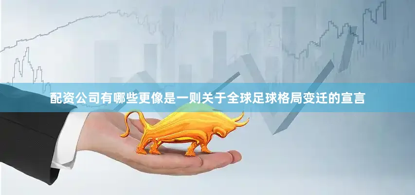 配资公司有哪些更像是一则关于全球足球格局变迁的宣言