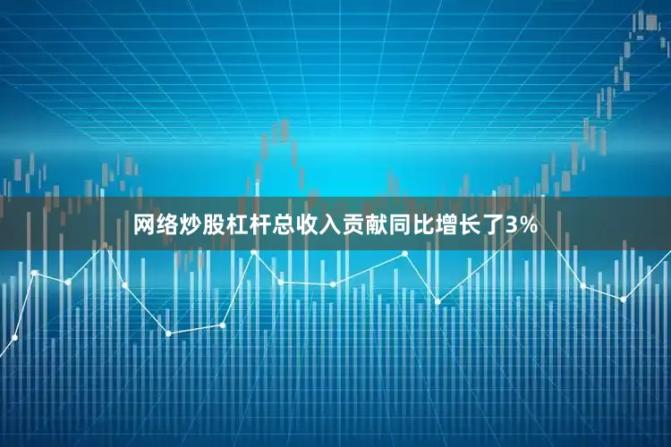 网络炒股杠杆总收入贡献同比增长了3%