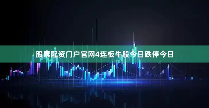 股票配资门户官网4连板牛股今日跌停今日