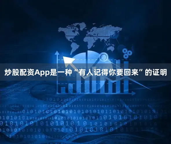 炒股配资App是一种“有人记得你要回来”的证明
