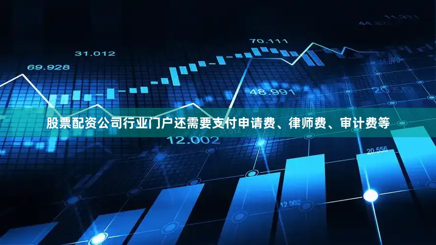 股票配资公司行业门户还需要支付申请费、律师费、审计费等