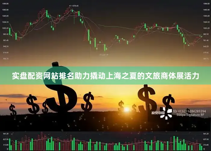 实盘配资网站排名助力撬动上海之夏的文旅商体展活力