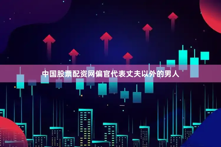 中国股票配资网偏官代表丈夫以外的男人