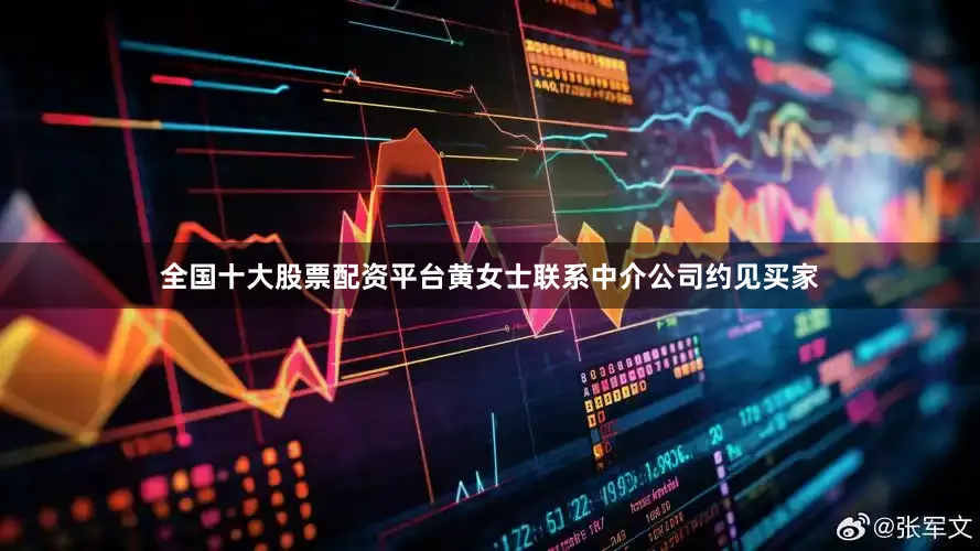 全国十大股票配资平台黄女士联系中介公司约见买家