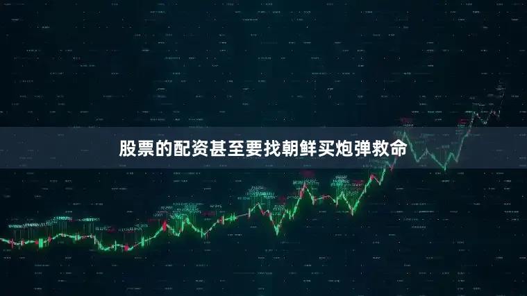 股票的配资甚至要找朝鲜买炮弹救命
