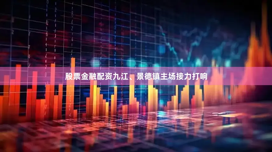 股票金融配资九江、景德镇主场接力打响