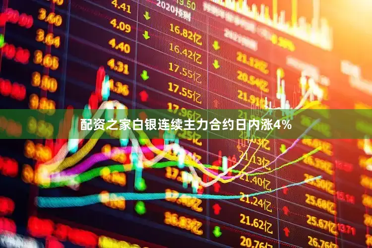配资之家白银连续主力合约日内涨4%